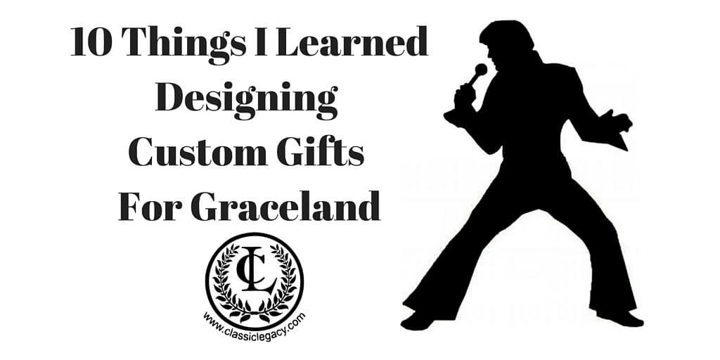 10 Things I learned Designing Custom Gifts for Graceland